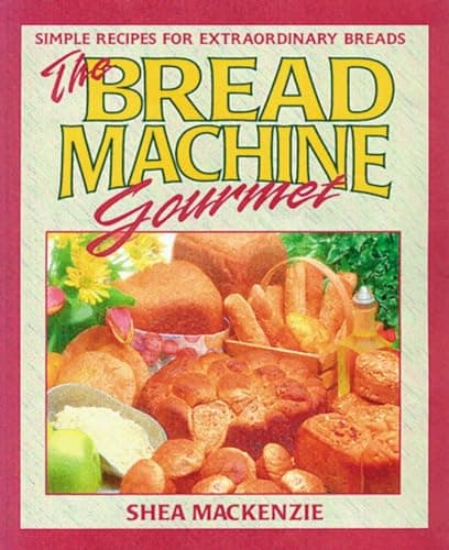 Book cover for The Bread Machine Gourmet: Simple Recipes for Extraordinary Breads by MacKenzie, Shea