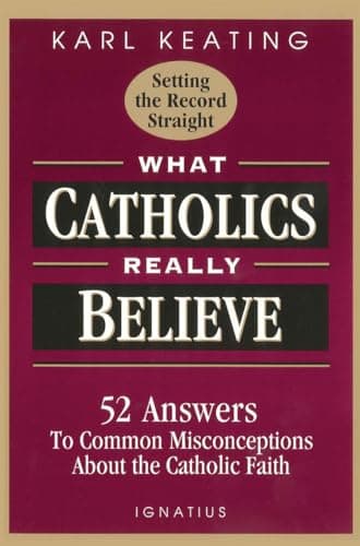 Book cover for What Catholics Really Believe: Answers to Common Misconceptions About the Faith by Keating, Karl