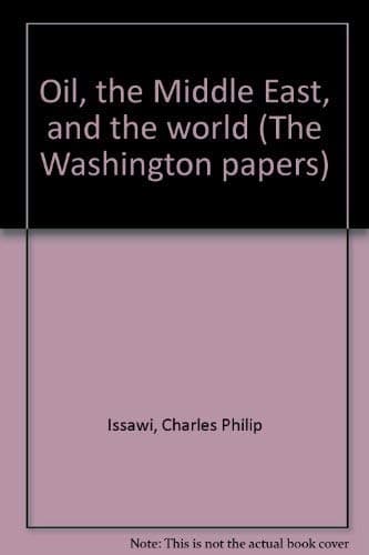 Book cover for Oil, the Middle East, and the world (The Washington papers) by Charles P. Issawi