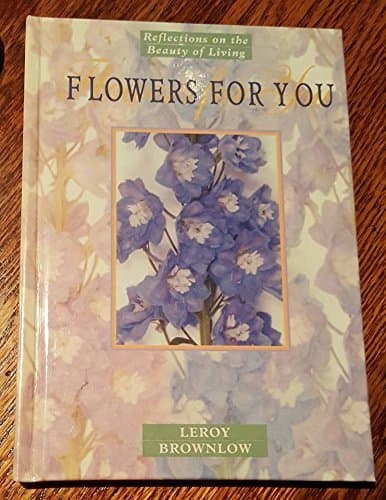 Book cover for Flowers for You: Reflections on the Beauty of Living by Brownlow, Leroy