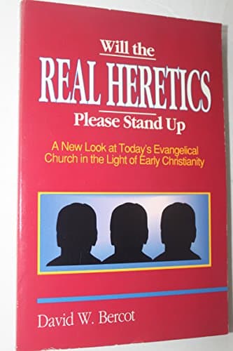 Book cover for Will the Real Heretics Please Stand Up: A New Look at Today's Evangelical Church in the Light of Early Christianity by David W. Bercot