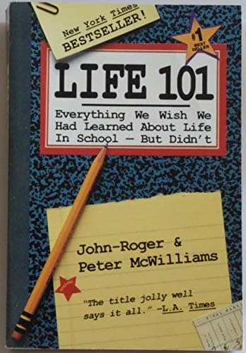 Book cover for Life 101: Everything We Wish We Had Learned about Life in School-- But Didn't by Peter Mcwilliams, John Roger Mcwilliams