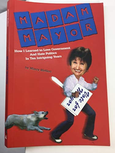 Book cover for Madam Mayor : How I Learned to Love Government and Hate Politics in Ten Intriguing Years by Marcy Meffert
