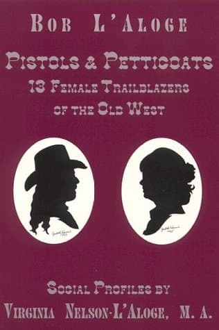 Book cover for Pistols and Petticoats: 13 Female Trailblazers of the Old West by Bob L'Aloge