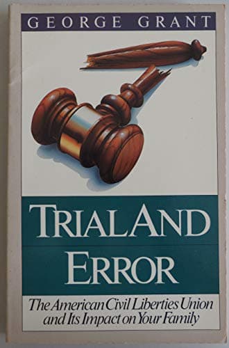 Book cover for Trial and Error: The American Civil Liberties Union and Its Impact on Your Family by Grant, George