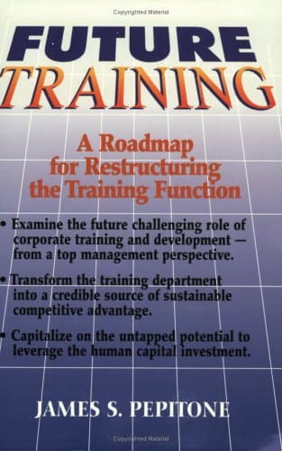 Book cover for Future Training: A Roadmap for Restructuring the Training Function by James S. Pepitone
