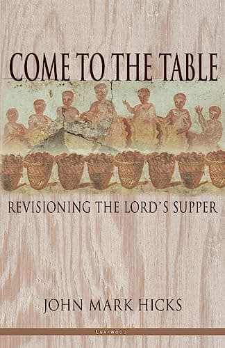 Book cover for Come to the Table: Revisioning the Lord's Supper by John Mark Hicks