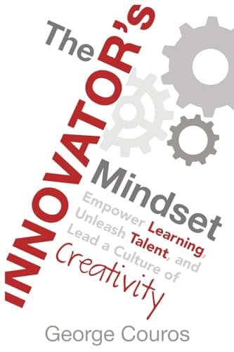 Book cover for The Innovator's Mindset: Empower Learning, Unleash Talent, and Lead a Culture of Creativity by Couros, George