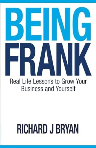 Book cover for Being Frank: Real Life Lessons To Grow Your Business and Yourself by Richard J. Bryan