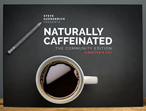 Book cover for Naturally Caffeinated: The Community Edition (Unabridged "Director's Cut") | A Collection of Tips and Advice for Becoming a Successful Entrepreneur from Successful Start-up Founders by Steve Guengerich