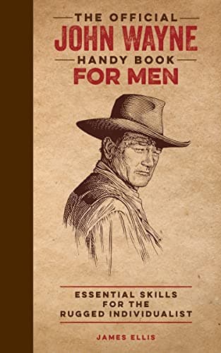 Book cover for The Official John Wayne Handy Book for Men: Essential Skills for the Rugged Individualist (Official John Wayne Handy Book Series) by Ellis, James
