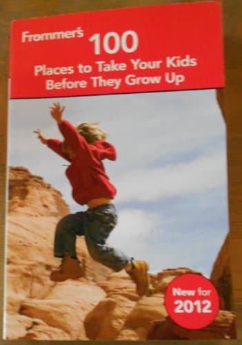 Book cover for Frommer's 100 Places to Take Your Kids Before They Grow Up by Unknown