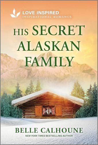 Book cover for His Secret Alaskan Family: An Uplifting Inspirational Romance (Serenity Peak, 3) by Calhoune, Belle