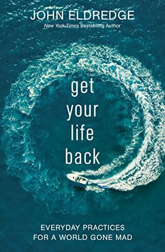 Book cover for Get Your Life Back: Everyday Practices for a World Gone Mad by Eldredge, John
