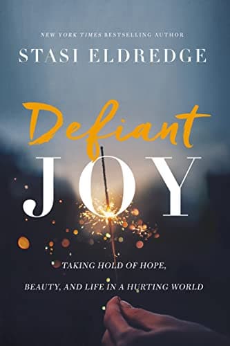Book cover for Defiant Joy: Taking Hold of Hope, Beauty, and Life in a Hurting World by Eldredge, Stasi