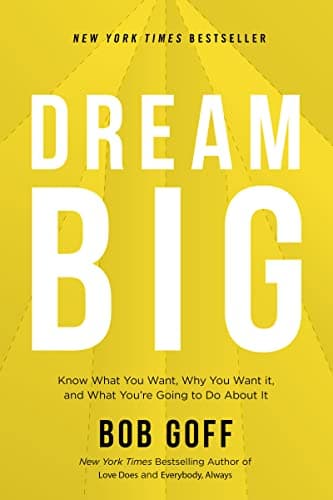 Book cover for Dream Big: Know What You Want, Why You Want It, and What You're Going to Do About It by Bob Goff