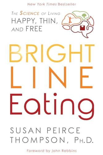 Book cover for Bright Line Eating: The Science of Living Happy, Thin and Free by Thompson PHD, Susan Peirce
