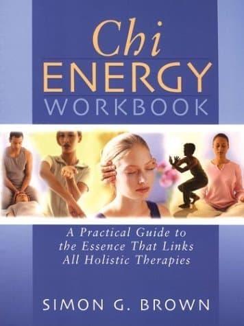 Book cover for Chi Energy Workbook: A Practical Guide to the Essence That Links All Holistic Therapies by Simon G. Brown