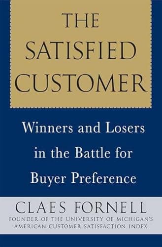 Book cover for The Satisfied Customer: Winners and Losers in the Battle for Buyer Preference by Fornell, Claes