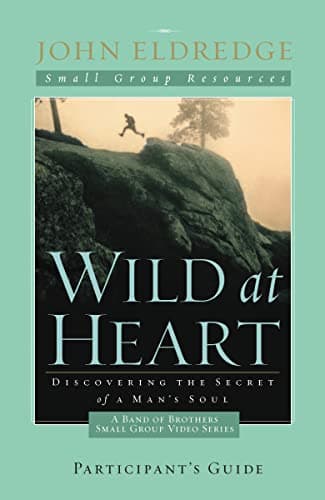 Book cover for Wild at Heart: A Band of Brothers Small Group Participant's Guide: A Personal Guide to Discover the Secret of Your Masculine Soul (Small Group Resources) by Eldredge, John