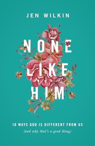 Book cover for None Like Him: 10 Ways God Is Different from Us (and Why That's a Good Thing) by Wilkin, Jen