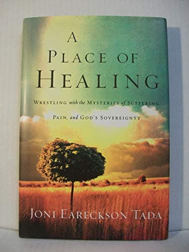 Book cover for A Place of Healing: Wrestling with the Mysteries of Suffering, Pain, and God's Sovereignty by Tada, Joni Eareckson