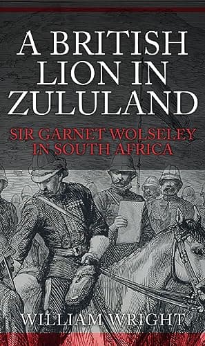 Book cover for A British Lion in Zululand: Sir Garnet Wolseley in South Africa by Wright, William