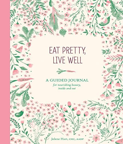 Book cover for Eat Pretty Live Well: A Guided Journal for Nourishing Beauty, Inside and Out (Food Journal, Health and Diet Journal, Nutritional Books) by Hart CHC  AADP, Jolene