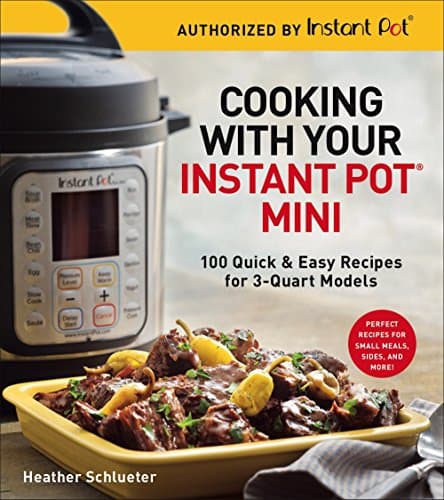 Book cover for Cooking with Your Instant Pot® Mini: 100 Quick & Easy Recipes for 3-Quart Models - A Cookbook by Schlueter, Heather