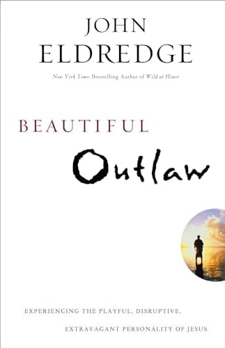 Book cover for Beautiful Outlaw: Experiencing the Playful, Disruptive, Extravagant Personality of Jesus by Eldredge, John
