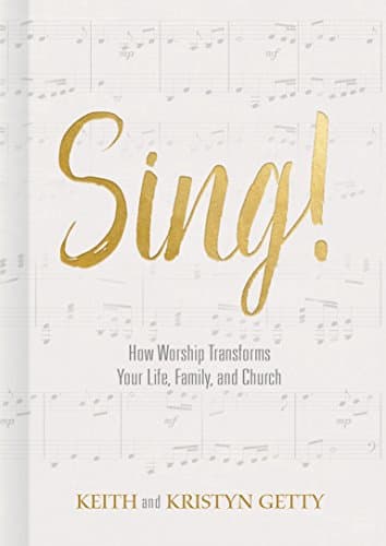 Book cover for Sing!: How Worship Transforms Your Life, Family, and Church by Getty, Keith