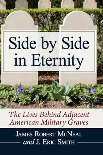 Book cover for Side by Side in Eternity: The Lives Behind Adjacent American Military Graves by McNeal, James Robert