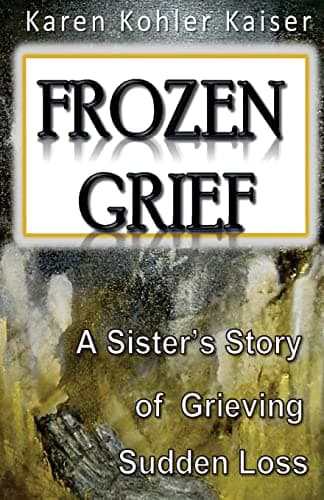 Book cover for Frozen Grief: A Sister's Story of Grieving Sudden Loss by Kaiser, Mrs. Karen Kohler