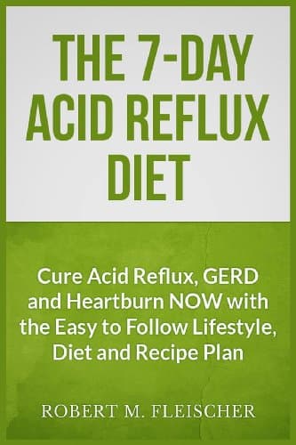Book cover for The 7-Day Acid Reflux Diet: Cure Acid Reflux, GERD and Heartburn NOW with the Easy to Follow Lifestyle, Diet and 45 Mouth-Watering Recipes by Fleischer, Robert M