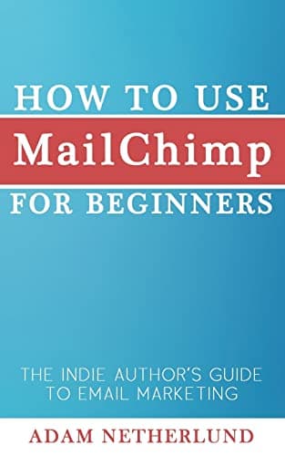 Book cover for How to Use MailChimp for Beginners: The Indie Author's Guide to Email Marketing by Netherlund, Adam