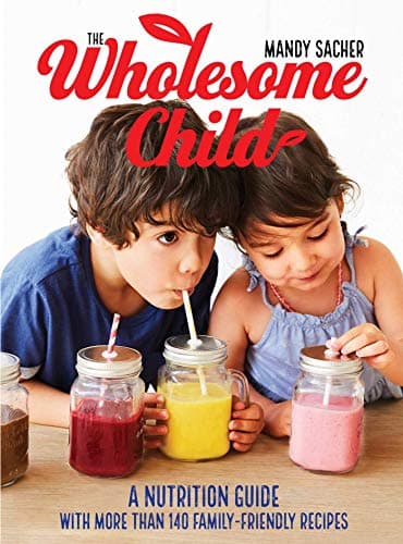 Book cover for The Wholesome Child: A Nutrition Guide with More Than 140 Family-Friendly Recipes by Sacher, Mandy