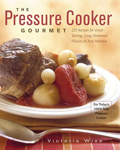 Book cover for The Pressure Cooker Gourmet: 225 Recipes for Great-Tasting, Long-Simmered Flavors in Just Minutes by Wise, Victoria
