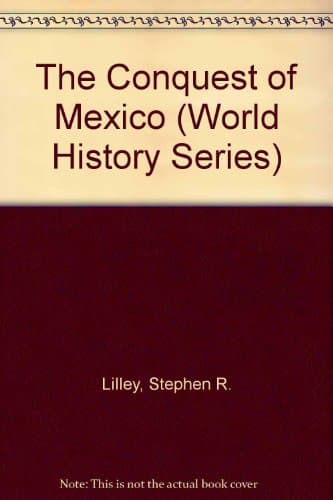 Book cover for The Conquest of Mexico (World History) by Lilley, Stephen R.