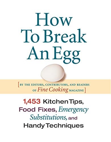 Book cover for How to Break an Egg: 1,453 Kitchen Tips, Food Fixes, Emergency Substit by Editors, Contributors, and Readers of Fine Cooking