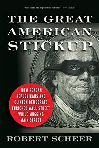 Book cover for The Great American Stickup: How Reagan Republicans and Clinton Democrats Enriched Wall Street While Mugging Main Street by Scheer, Robert