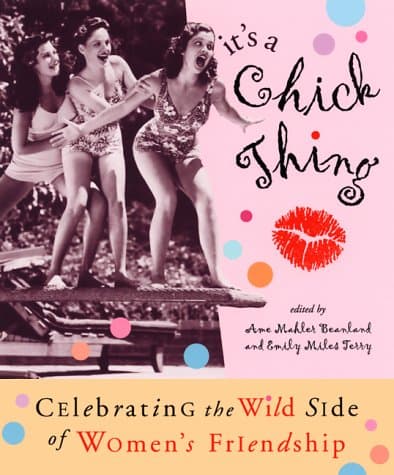 Book cover for It's a Chick Thing: Celebrating the Wild Side of Women's Friendships by Beanland, Ame Mahler