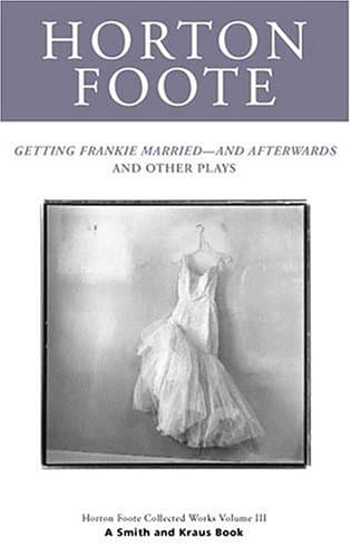 Book cover for Getting Frankie Married -- And Afterwards, and Other Plays (Horton Foote Collected Works Volume III) by Horton Foote