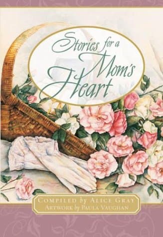 Book cover for Stories for a Mom's Heart: Over One Hundred Treasures to Touch Your Soul (Stories for the Heart) by Gray, Alice
