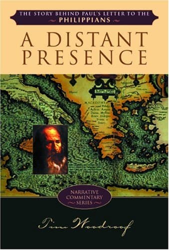 Book cover for A Distant Presence: The Story Behind Paul's Letter to the Philippians (Narrative Commentary Series) by Woodroof, Tim