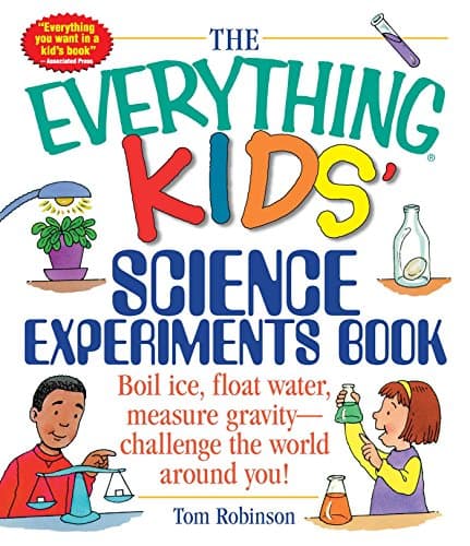 Book cover for The Everything Kids' Science Experiments Book: Boil Ice, Float Water, Measure Gravity-Challenge the World Around You! (Everything® Kids Series) by Robinson, Tom