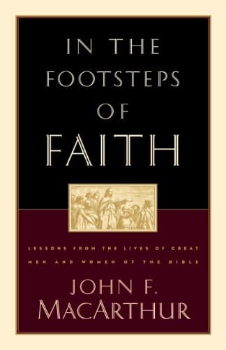 Book cover for In the Footsteps of Faith: Lessons from the Lives of Great Men and Women of the Bible by MacArthur, John
