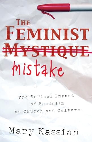 Book cover for The Feminist Mistake: The Radical Impact of Feminism on Church and Culture by Kassian, Mary A.