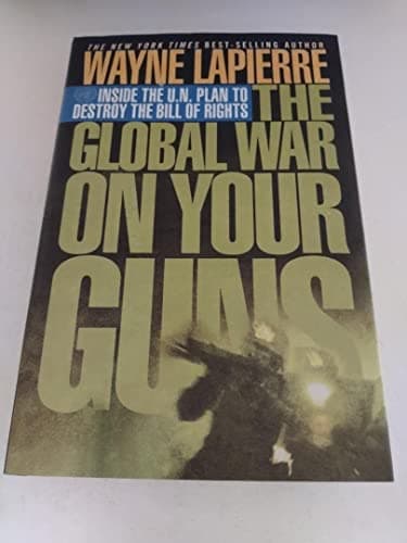 Book cover for The Global War on Your Guns: Inside the U.N. Plan to Destroy the Bill of Rights by Lapierre, Wayne