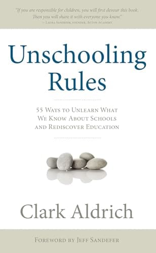 Book cover for Unschooling Rules: 55 Ways to Unlearn What We Know About Schools and Rediscover Education by Clark Aldrich