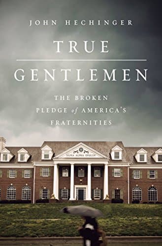 Book cover for True Gentlemen: The Broken Pledge of America’s Fraternities by Hechinger, John